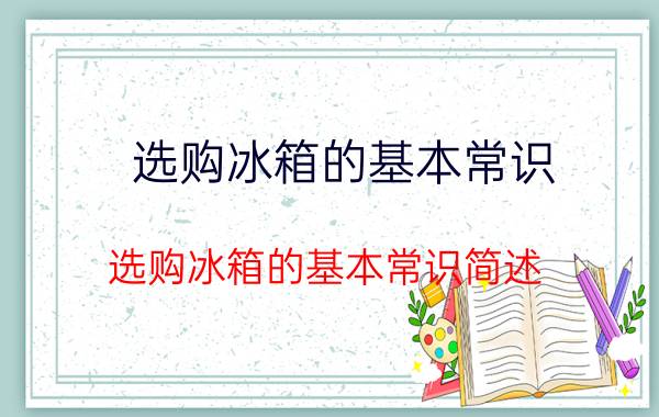 选购冰箱的基本常识 选购冰箱的基本常识简述